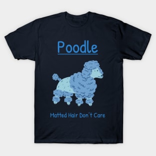 Matted Hair Don’t Care-blue Poodle T-Shirt